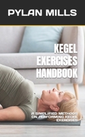 KEGEL EXERCISES HANDBOOK: A SIMPLIFIED METHODS ON PERFORMING KEGEL EXERCISES B0BGNKGWWX Book Cover