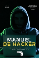 Manuel de Hacker – Le Guide Ultime du Hacking Éthique pour Débutants: 100 chapitres pour apprendre à pirater légalement, tester la sécurité des ... les bases du hacking éthique (French Edition) B0F9XLNG22 Book Cover