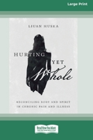 Hurting Yet Whole: Reconciling Body and Spirit in Chronic Pain and Illness [16pt Large Print Edition] 0369387406 Book Cover