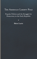 The American Liberty Pole: Popular Politics and the Struggle for Democracy in the Early Republic 0813950104 Book Cover