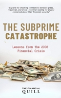 The Subprime Catastrophe: Lessons from the 2008 Financial Crisis B0DPQJNY54 Book Cover