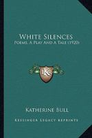 White Silences; Poems, A Play & A Tale 0548852480 Book Cover