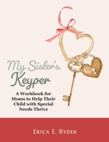 My Sisters Keyper : A Workbook for Moms to Help Their Child with Special Needs Thrive 1735967025 Book Cover