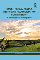 Does the U.S. Need a Truth and Reconciliation Commission?: A Philosophical Investigation 1032151765 Book Cover