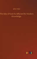 The Idea of God as Affected by Modern Knowledge 1981606777 Book Cover