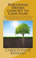 Publishing E-Bocker Concept Till Cash-Flow: Hur Du Publicerar Din BOK Pa Amazon Kindle Steg-For-Steg Fran Borjan Till Slut 1500481815 Book Cover