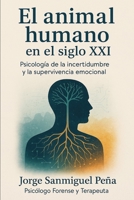 El animal humano en el siglo XXI: Psicología de la incertidumbre y la supervivencia emocional (Spanish Edition) B0F62BM8LF Book Cover