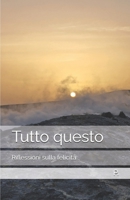 Tutto questo: Riflessioni sulla felicità (Italian Edition) B0GYFKKDZD Book Cover