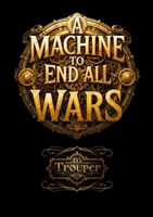 A Machine To End All Wars 1066609004 Book Cover