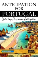 ANTICIPATION FOR PORTUGAL: Unlocking Maximum Anticipation B0DXCZRX88 Book Cover