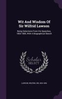 Wit and Wisdom of Sir Wilfrid Lawson: Being Selections From His Speeches, 1865-1885, With a Biographical Sketch 1015038042 Book Cover