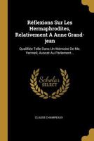 Réflexions Sur Les Hermaphrodites, Relativement A Anne Grand-jean: Qualifiée Telle Dans Un Mémoire De Me. Vermeil, Avocat Au Parlement... 0341371947 Book Cover