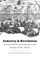 Industria y Revolucion. Cambio Economico y Social En El Valle de Orizaba, Mexico 0674072723 Book Cover