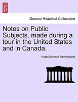 Notes on Public Subjects, made during a tour in the United States and in Canada. 1241339872 Book Cover
