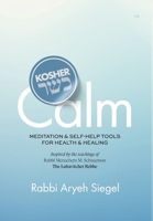 Kosher Calm Meditation & Self-Help Tools For Health & Healing Inspired by the Teachings of Rabbi Menachem M. Schneerson The Lubavitcher Rebbe B0F6R9FFL1 Book Cover