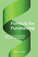 Formula for Fundraising: Embrace Your Donors for Greater Success 1627876553 Book Cover