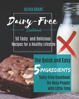 Dairy-Free Cookbook: The Quick and Easy 5-Ingredients Dairy-Free Cookbook for Busy People with Little Time. 50 Tasty and Delicious Recipes for a Healthy Lifestyle B08GTJ2CZW Book Cover