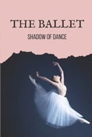 The Ballet: Shadow Of Dance: Ballet Books B096TRVB4R Book Cover