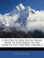 A History of New South, Wales: From Its Settlement to the Close of the Year 1844, Volume 2 1356388582 Book Cover