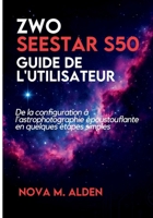 ZWO Seestar S50 Guide de l'utilisateur: De la configuration à l'astrophotographie époustouflante en quelques étapes simples (French Edition) B0FPMJB8QS Book Cover