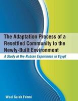 The Adaptation Process of a Resettled Community to the Newly-Built Environment a Study of the Nubian Experience in Egypt 1612334237 Book Cover