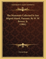 The Mammals Collected In San Miguel Island, Panama, By W. W. Brown, Jr. 1120901359 Book Cover