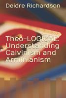 Theo-LOGICAL: Understanding Calvinism and Arminianism 1095049305 Book Cover