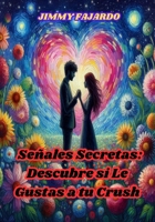 Señales Secretas: Descubre si Le Gustas a tu Crush (Spanish Edition) B0CNN5YBWJ Book Cover