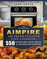 The Affordable Aimpire Air Fryer Toaster Oven Cookbook: 550 Effortless, Quick and Easy Recipes for Everyone 1803670142 Book Cover