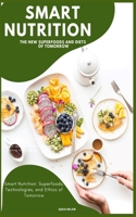 Smart Nutrition : The New Superfoods and Diets of Tomorrow: Smart Nutrition: Superfoods, Technologies, and Ethics of Tomorrow B0DPQCBSDT Book Cover