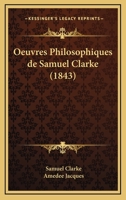 Oeuvres Philosophiques de Samuel Clarke (Classic Reprint) 127338766X Book Cover