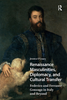Renaissance Masculinities, Diplomacy, and Cultural Transfer: Federico and Ferrante Gonzaga in Italy and Beyond 1041185332 Book Cover