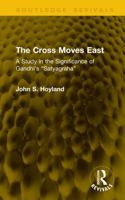 The Cross Moves East: A Study in the Significance of Gandhi’s “Satyagraha” (Routledge Revivals) 1041105622 Book Cover