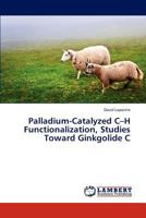 Palladium-Catalyzed C-H Functionalization, Studies Toward Ginkgolide C 3659136271 Book Cover