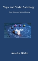 Yoga and Vedic Astrology: Sister Sciences of Spiritual Healing 180631116X Book Cover