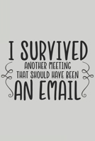 I Survived Another Meeting That Should Have Been an Email: Blank Lined Notebook. Funny Gag Gift for office co-worker, boss, employee. Original appreciation present for men, women, wife, husband. 1694241300 Book Cover