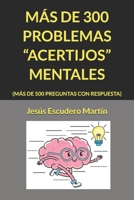 MAS DE 300 PROBLEMAS “ACERTIJOS” MENTALES: (MÁS DE 500 PREGUNTAS CON RESPUESTA) 1679642243 Book Cover