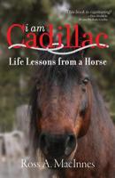 I am Cadillac: Life Lessons from a Horse 1460248139 Book Cover