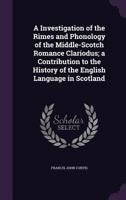 A Investigation of the Rimes and Phonology of the Middle-Scotch Romance Clariodus; A Contribution to the History of the English Language in Scotland 0548798095 Book Cover