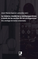 La Musica Moderna y Contemporanea A Traves de los Escritos de Sus Protagonistas: Una Antologia de Textos Comentados 849332650X Book Cover