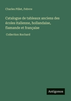 Catalogue de tableaux anciens des écoles italienne, hollandaise, flamande et française: Collection Rochard (French Edition) 3388726086 Book Cover