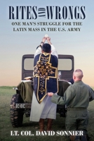 Rites and Wrongs : One Man's Struggle for the Latin Mass in the U.S. Army 1965303994 Book Cover