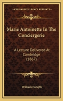 Marie Antoinette in the Conciergerie, a Lecture 1021692263 Book Cover