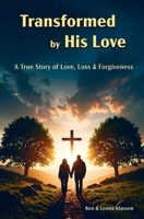 Transformed by His Love: A True Story of Love, Loss & Forgiveness 1069242209 Book Cover