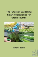 The Future of Gardening Smart Hydroponics for Green Thumbs B0CNDDFJ37 Book Cover