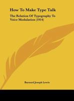 How to Make Type Talk; the Relation of Typography to Voice Modulation 1018288031 Book Cover
