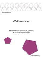 Welten walten: Philosophisch-sprachliche Kosmen, Galaxien und Universen (German Edition) 3769319508 Book Cover