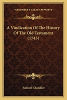 A Vindication Of The History Of The Old Testament,: In Answer To The Misrepresentations And Calumnies Of Thomas Morgan, M. D. And Moral Philosopher.. 134514153X Book Cover