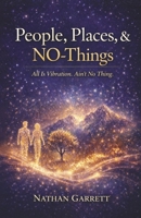 People, Places, & NO-Things: All Is Vibration. Ain't No Thing. B0H4P2ZT2R Book Cover