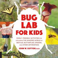 Bug Lab for Kids: Family-Friendly Activities for Exploring the Amazing World of Beetles, Butterflies, Spiders, and Other Arthropods (Lab Series) 1631593544 Book Cover